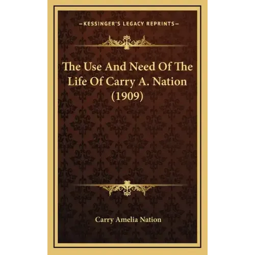 The Use and Need of the Life of Carry A. Nation (1909)