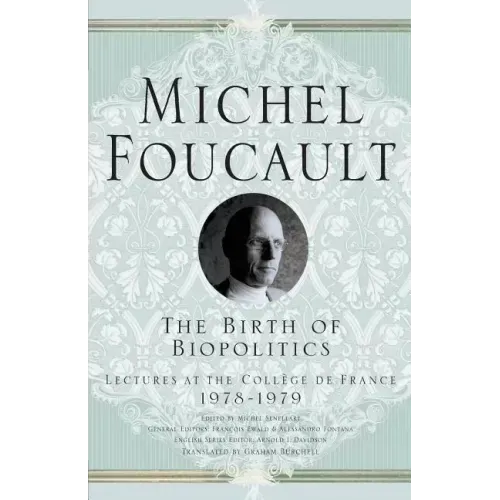 The Birth of Biopolitics: Lectures at the Collège de France, 1978-1979