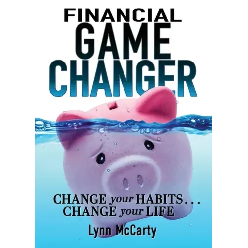 Financial Game Changer: Change Your Habits . . . Change Your Life