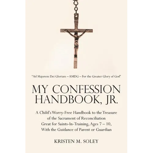 My Confession Handbook, Jr.: A Child's Worry-Free Handbook to the Treasure of the Sacrament of Reconciliation Great for Saints-In-Training, Ages 7