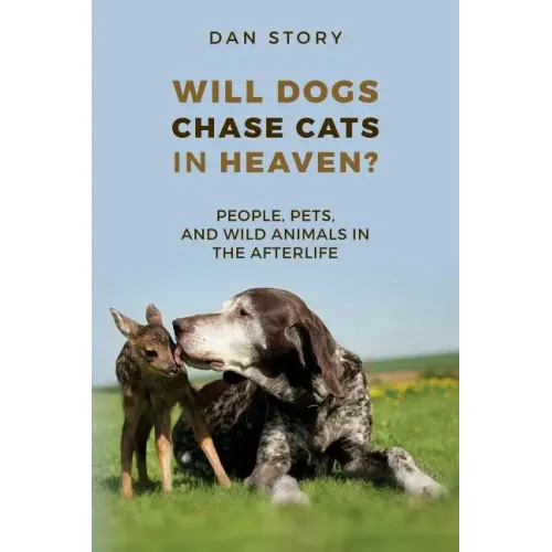 Will Dogs Chase Cats in Heaven?: People, Pets, and Wild Animals in the Afterlife