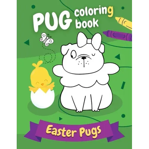 Pug Coloring Book Easter Pugs: Perfect gift for kids and adults, boys and girls - everyone, who loves cute and funny dogs!