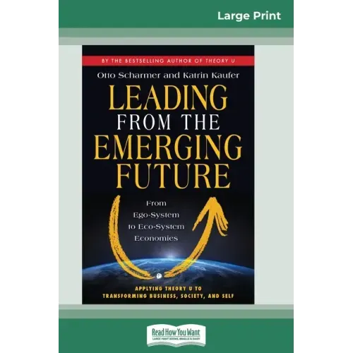 Leading from the Emerging Future: From Ego-System to Eco-System Economies (16pt Large Print Edition)