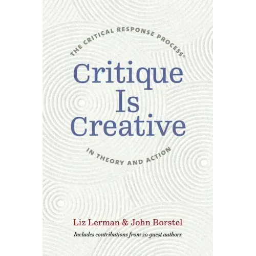 Critique Is Creative: The Critical Response Process(r) in Theory and Action