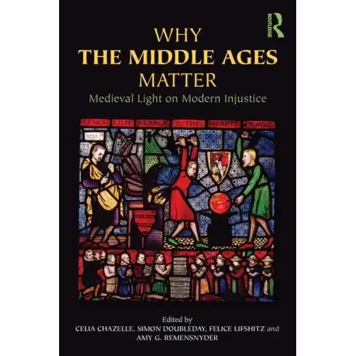 Why the Middle Ages Matter: Medieval Light on Modern Injustice