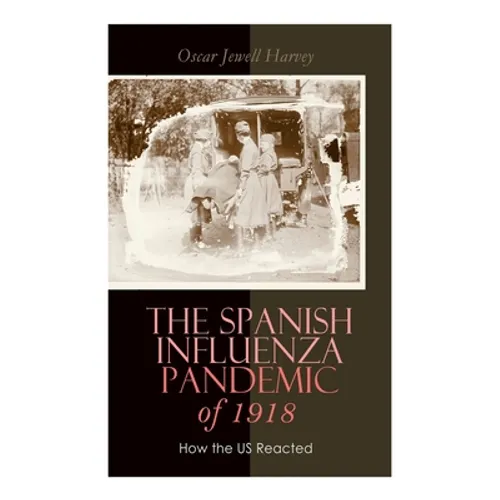 The Spanish Influenza Pandemic of 1918: How the US Reacted: Efforts Made to Combat and Subdue the Disease in Luzerne County, Pennsylvania