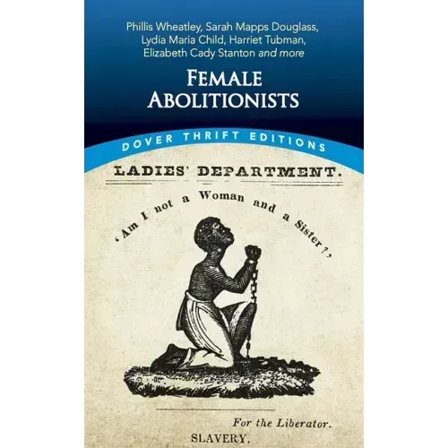 Female Abolitionists: Phillis Wheatley, Sarah Mapps Douglass, Lydia Maria Child, Harriet Tubman, Elizabeth Cady Stanton and More