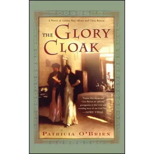The Glory Cloak: A Novel of Louisa May Alcott and Clara Barton