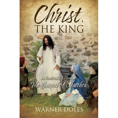 Christ, the King: A Pastor's Look at The Gospel of Matthew