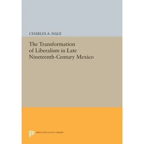 The Transformation of Liberalism in Late Nineteenth-Century Mexico