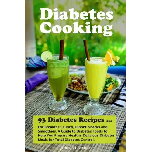 Diabetes Cooking: 93 Diabetes Recipes for Breakfast, Lunch, Dinner, Snacks and Smoothies. A Guide to Diabetes Foods to Help You Prepare