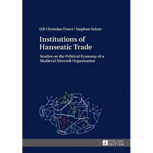 Institutions of Hanseatic Trade: Studies on the Political Economy of a Medieval Network Organisation
