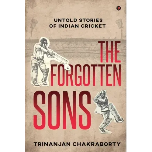 The Forgotten Sons: Untold Stories of Indian Cricket