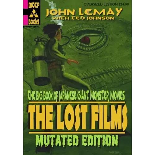 The Big Book of Japanese Giant Monster Movies: The Lost Films: Mutated Edition