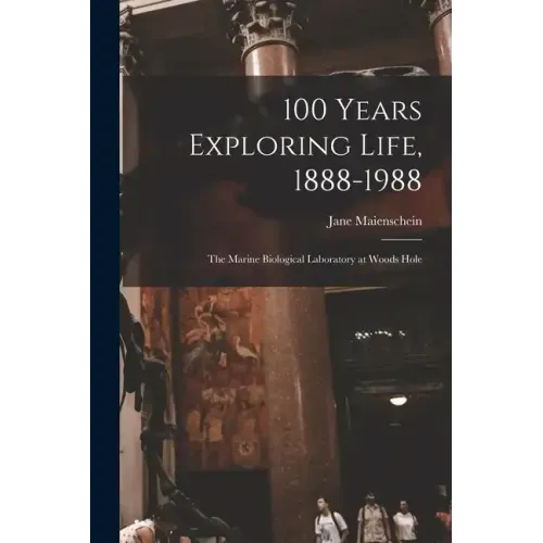 100 Years Exploring Life, 1888-1988: The Marine Biological Laboratory at Woods Hole