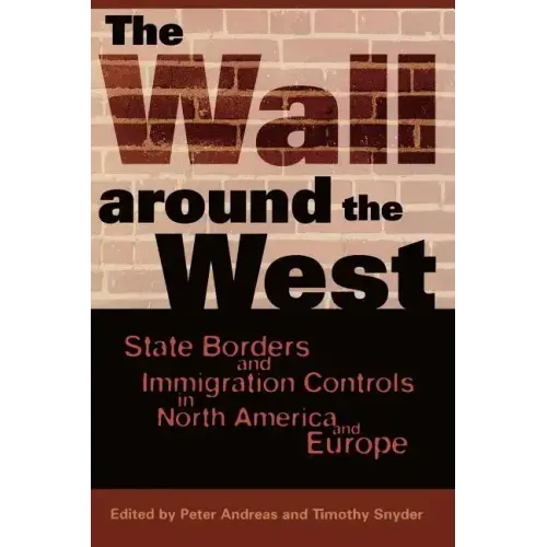 The Wall Around the West: State Borders and Immigration Controls in North America and Europe