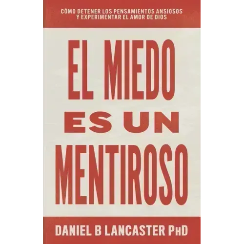 El Miedo es un Mentiroso: Cómo Detener los Pensamientos Ansiosos y Experimentar el Amor de Dios