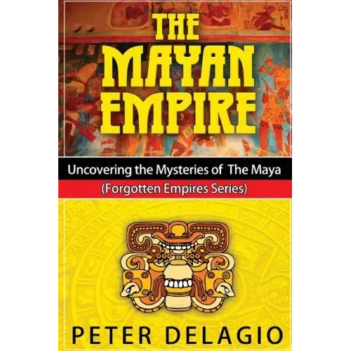 The Mayan Empire - Uncovering the Mysteries of The Maya
