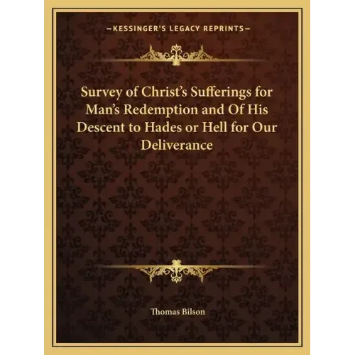 Survey of Christ's Sufferings for Man's Redemption and of His Descent to Hades or Hell for Our Deliverance