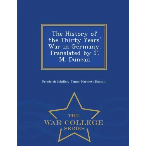 The History of the Thirty Years' War in Germany. Translated by J. M. Duncan - War College Series
