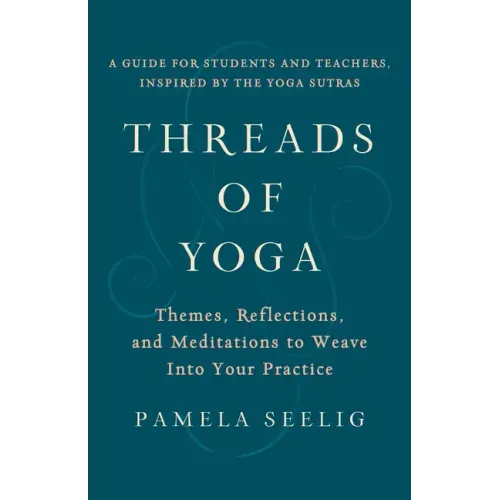 Threads of Yoga: Themes, Reflections, and Meditations to Weave Into Your Practice