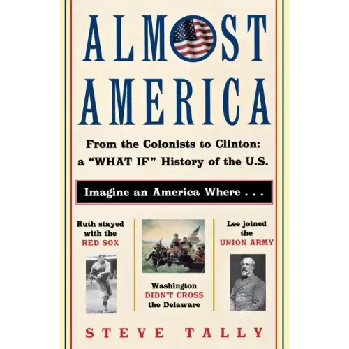 Almost America: From the Colonists to Clinton: A What If History of the U.S.