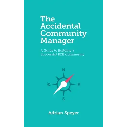 The Accidental Community Manager: A Guide to Building a Successful B2B Community