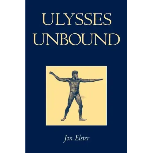 Ulysses Unbound: Studies in Rationality, Precommitment, and Constraints