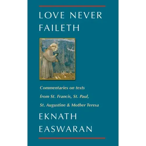 Love Never Faileth: Commentaries on Texts from St. Francis, St. Paul, St. Augustine & Mother Teresa