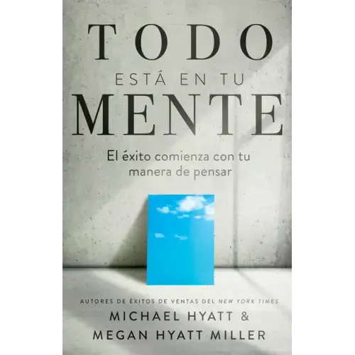 Todo Está En Tu Mente: El Éxito Comienza Con Tu Manera de Pensar (Spanish Language Edition, Mind Your Mindset (Spanish))