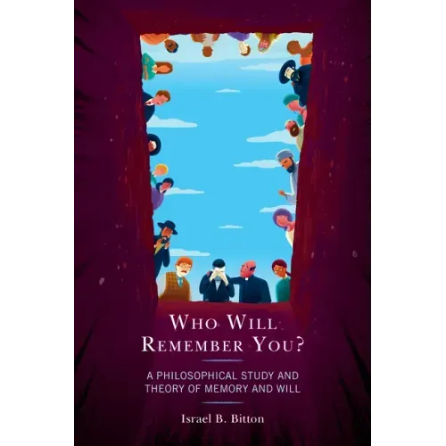 Who Will Remember You?: A Philosophical Study and Theory of Memory and Will
