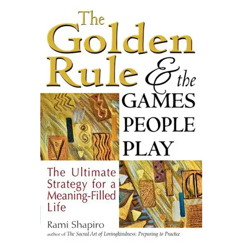 The Golden Rule and the Games People Play: The Ultimate Strategy for a Meaning-Filled Life