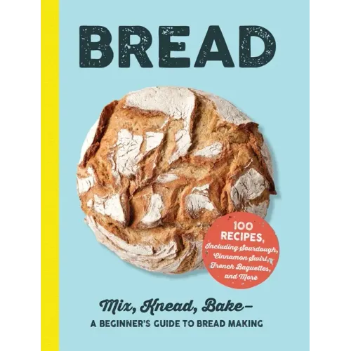 Bread: Mix, Knead, Bake--A Beginner's Guide to Bread Making