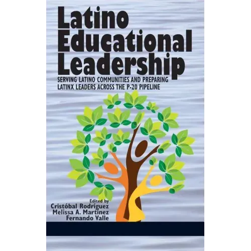 Latino Educational Leadership: Serving Latino Communities and Preparing Latinx Leaders Across the P-20 Pipeline