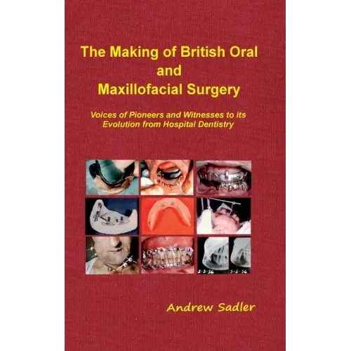 The Making of British Oral and Maxillofacial Surgery: Voices of Pioneers and Witnesses to its Evolution from Hospital Dentistry