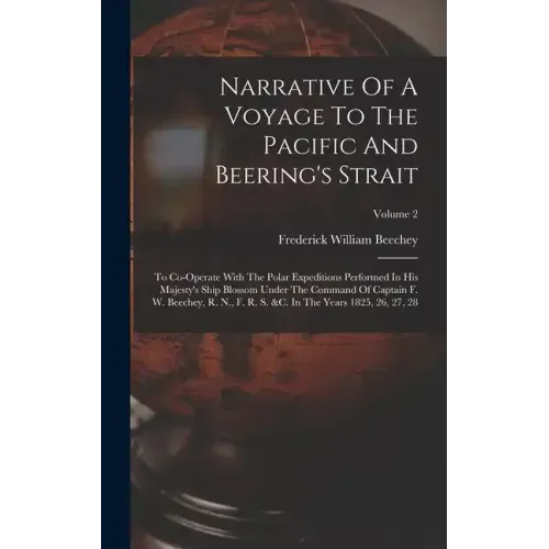 Narrative Of A Voyage To The Pacific And Beering's Strait: To Co-operate With The Polar Expeditions Performed In His Majesty's Ship Blossom Under The