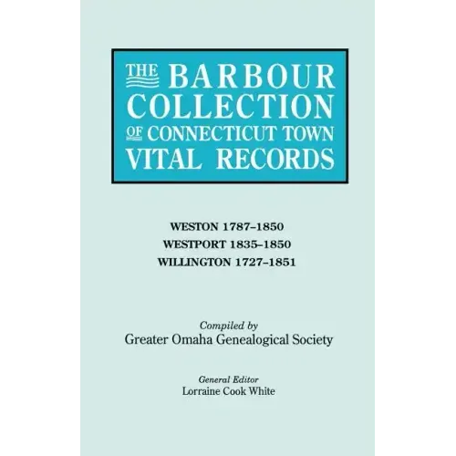 Barbour Collection of Connecticut Town Vital Records. Volume 51: Weston 1787-1850, Westport 1835-1850, Willington 1727-1851