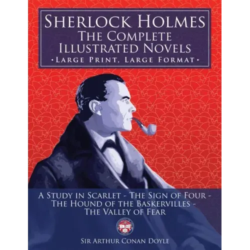 Sherlock Holmes: the Complete Illustrated Novels - Large Print, Large Format: A Study in Scarlet, The Sign of Four, The Hound of the Ba