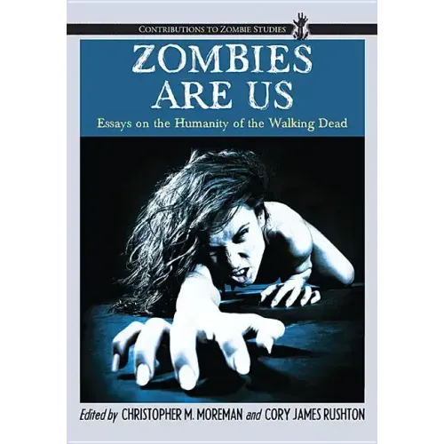 Zombies Are Us: Essays on the Humanity of the Walking Dead