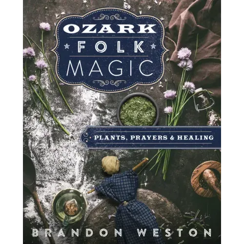 Ozark Folk Magic: Plants, Prayers & Healing