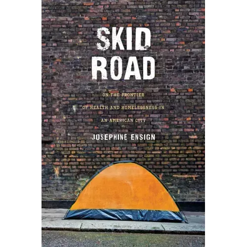 Skid Road: On the Frontier of Health and Homelessness in an American City