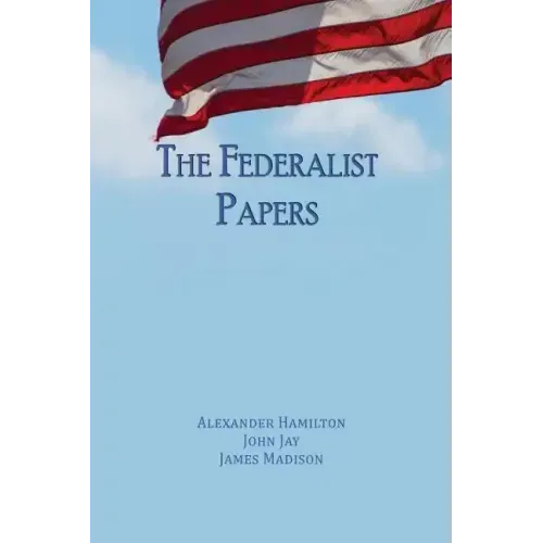 The Federalist Papers: Unabridged Edition
