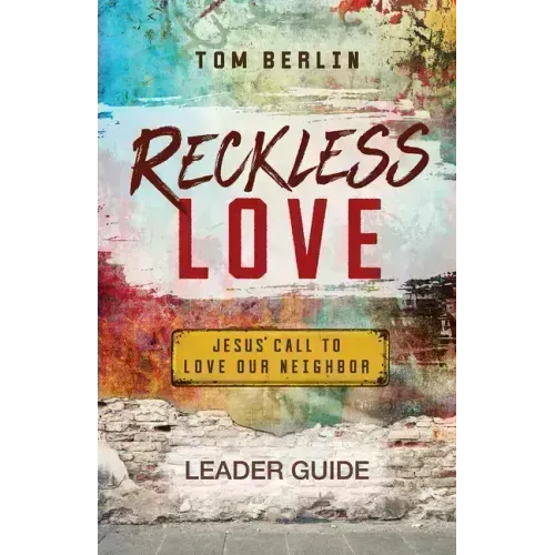 Reckless Love Leader Guide: Jesus' Call to Love Our Neighbor