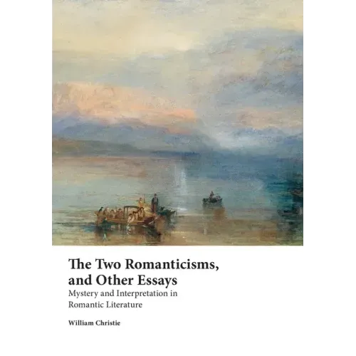The Two Romanticisms, and Other Essays: Mystery and Interpretation in Romantic Literature
