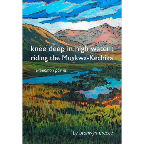 Knee Deep in High Water: Riding the Muskwa-Kechika, Expedition Poems