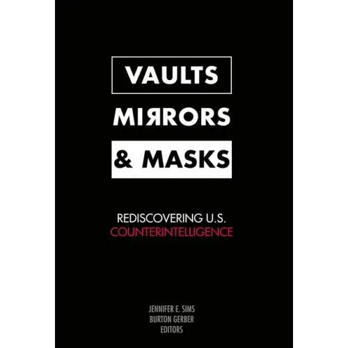Vaults, Mirrors, and Masks: Rediscovering U.S. Counterintelligence