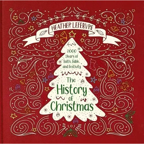 The History of Christmas: 2,000 Years of Faith, Fable, and Festivity
