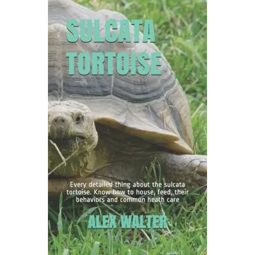 Sulcata Tortoise: Every detailed thing about the sulcata tortoise. Know how to house, feed, their behaviors and common heath care