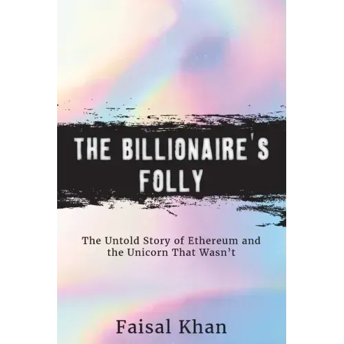 The Billionaire's Folly: The Untold Story of Ethereum and the Unicorn That Wasn't