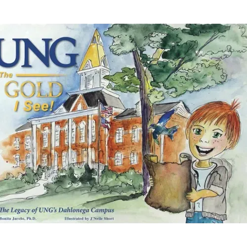 UNG The Gold I See!: The Legacy of UNG's Dahlonega Campus